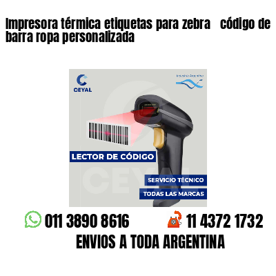 Impresora térmica etiquetas para zebra  código de barra ropa personalizada